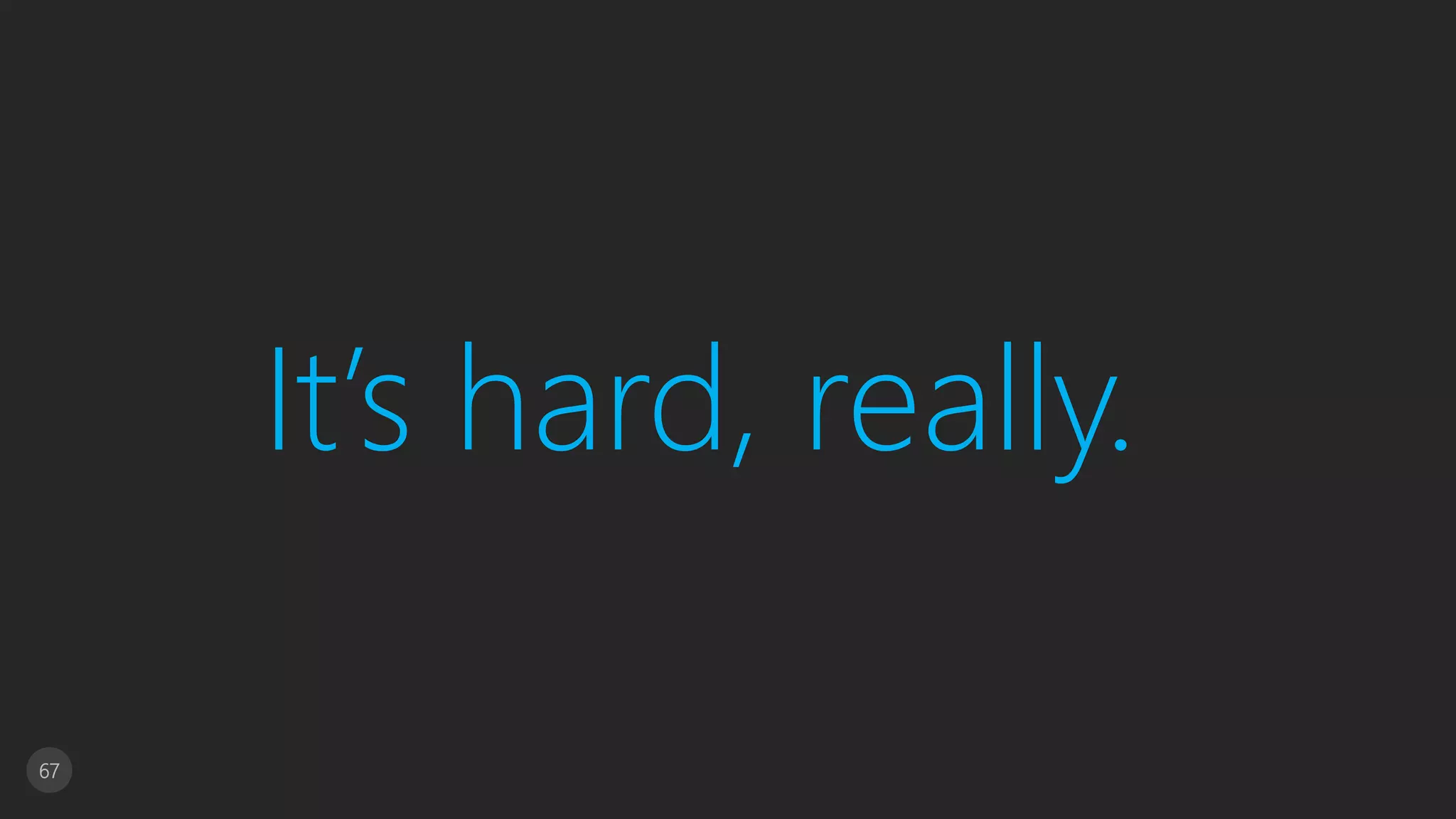 67
It’s hard, really.
 