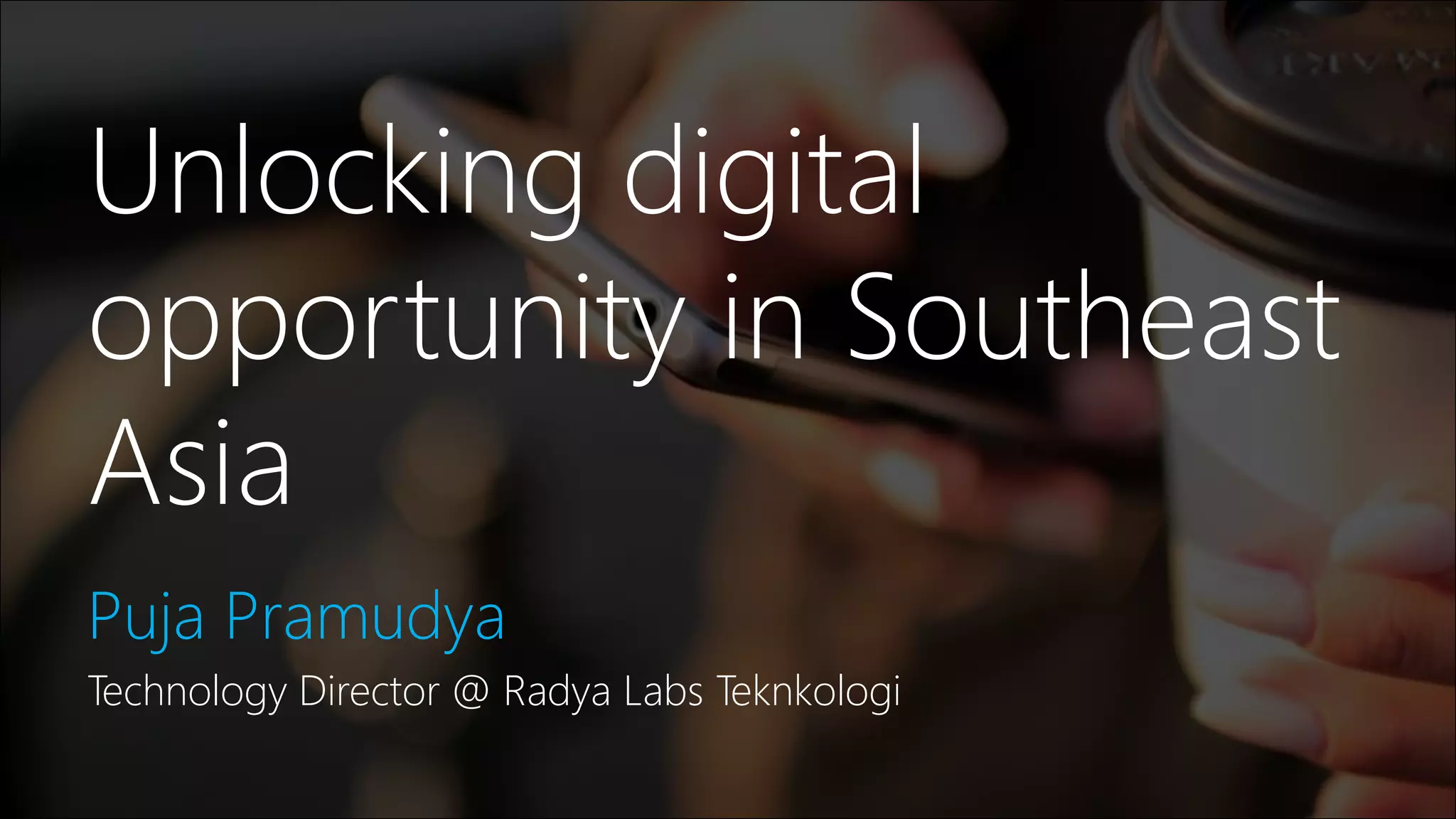 Unlocking digital
opportunity in Southeast
Asia
Puja Pramudya
Technology Director @ Radya Labs Teknkologi
 