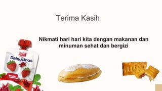 Nikmati hari hari kita dengan makanan dan
minuman sehat dan bergizi
Terima Kasih
 