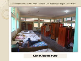 YAYASAN PENDIDIKAN DRIA RABA – Sekolah Luar Biasa Negeri Bagian A Tuna Netra




                          Kamar Asrama Putra
 