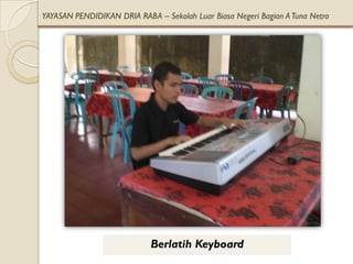 YAYASAN PENDIDIKAN DRIA RABA – Sekolah Luar Biasa Negeri Bagian A Tuna Netra




                            Berlatih Keyboard
 