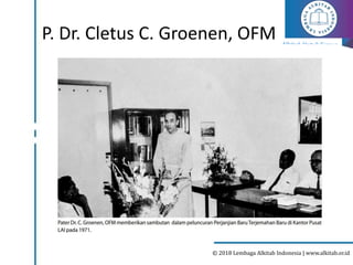 Alkitab Untuk Semua
© 2018 Lembaga Alkitab Indonesia | www.alkitab.or.id
P. Dr. Cletus C. Groenen, OFM
 