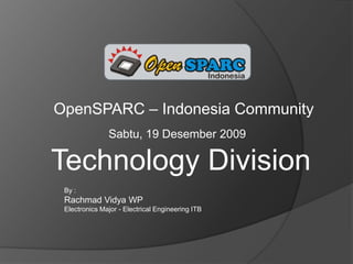 OpenSPARC – Indonesia Community Sabtu, 19 Desember 2009 Technology Division By :  Rachmad Vidya WP Electronics Major - Electrical Engineering ITB 