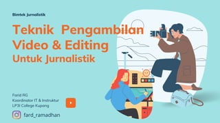 Farid RG
Koordinator IT & Instruktur
LP3I College Kupang
Teknik Pengambilan

Video & Editing
Untuk Jurnalistik
Bimtek Jurnalistik
fard_ramadhan
 