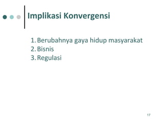 Berubahnya gaya hidup masyarakat  Bisnis Regulasi Implikasi Konvergensi 