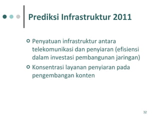 Prediksi Infrastruktur 2011 <ul><li>Penyatuan infrastruktur antara telekomunikasi dan penyiaran (efisiensi dalam investasi...