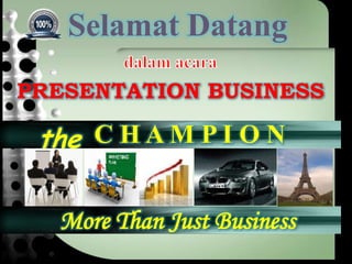 Selamat Datang
PRESENTATION BUSINESS

 the C H A M P I O N

  More Than Just Business
 
