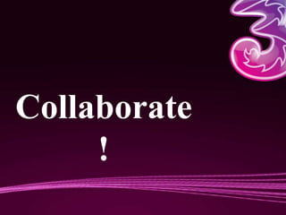 Collaborate
     !
 