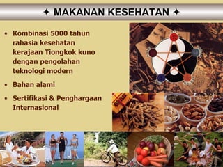    MAKANAN KESEHATAN    Kombinasi 5000 tahun rahasia kesehatan kerajaan Tiongkok kuno dengan pengolahan teknologi modern Bahan alami  Sertifikasi & Penghargaan Internasional 