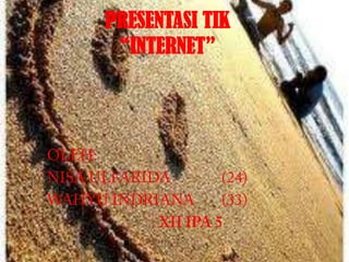 PRESENTASI TIK“INTERNET” OLEH:  NISA ULFARIDA 		(24) WAHYU INDRIANA	(33) XII IPA 5 