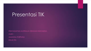 Presentasi TIK
PENYADAPAN AUSTRALIA DENGAN INDONESIA
OLEH :

AMANDA FORTUNA
KELAS 9G

 