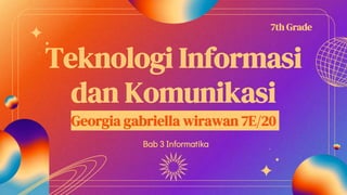 Teknologi Informasi
dan Komunikasi
Georgia gabriella wirawan 7E/20
7th Grade
Bab 3 Informatika
 