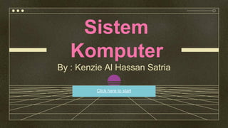 Sistem
Komputer
By : Kenzie Al Hassan Satria
Click here to start
 