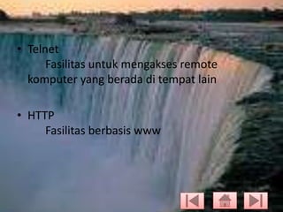• Telnet
Fasilitas untuk mengakses remote
komputer yang berada di tempat lain
• HTTP
Fasilitas berbasis www

 