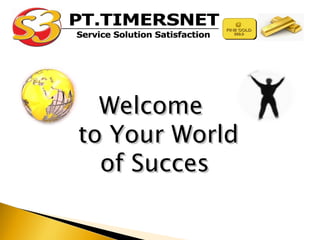 Welcome
to Your World
  of Succes
 
