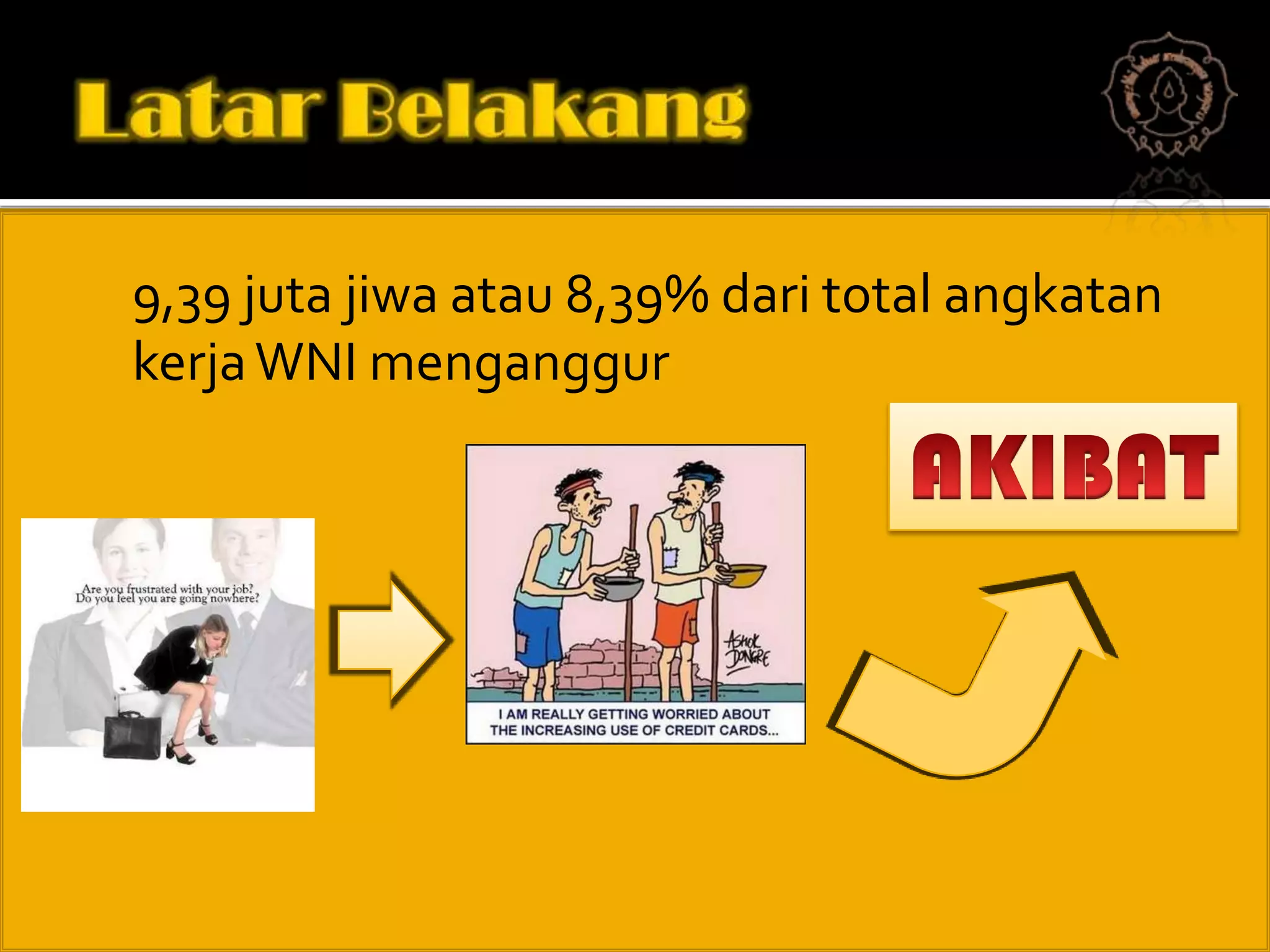    9,39 juta jiwa atau 8,39% dari total angkatan
    kerja WNI menganggur
 