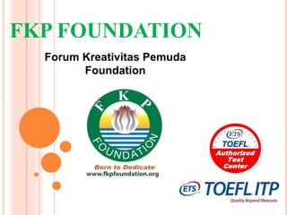FKP FOUNDATION
Forum Kreativitas Pemuda
Foundation
 