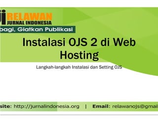 Instalasi OJS 2
HostingHosting
Langkah-langkah Instalasi
OJS 2 di Web
HostingHosting
Instalasi dan Setting OJS
 