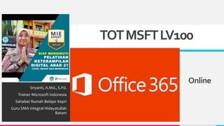 TOTMSFTLV100
Sriyanti, A.Md., S.Pd.
Trainer Microsoft Indonesia
Sahabat Rumah Belajar Kepri
Guru SMA Integral Hidayatullah
Batam
Online
 
