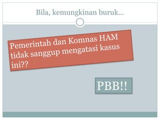 Bila, kemungkinan buruk…
PBB!!
 