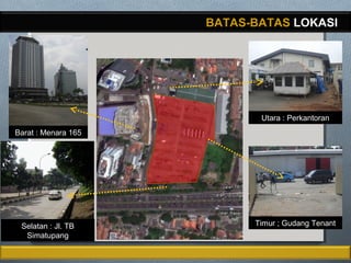 BATAS-BATAS LOKASI
Utara : Perkantoran
Barat : Menara 165
Timur ; Gudang TenantSelatan : Jl. TB
Simatupang
 