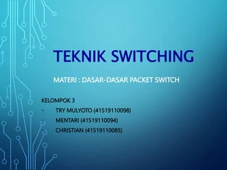 TEKNIK SWITCHING
MATERI : DASAR-DASAR PACKET SWITCH
KELOMPOK 3
- TRY MULYOTO (41519110098)
- MENTARI (41519110094)
- CHRISTIAN (41519110085)
 