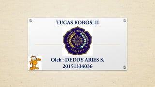 Oleh : DEDDY ARIES S.
20151334036
TUGAS KOROSI II
 