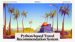 Algorithms & Programing Study
Python-based Travel
Recommendation System
By Team 5 Ms Wachda Yuniar
 