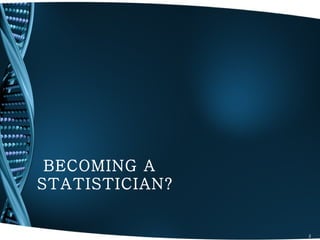 BECOMING A
STATISTICIAN?


                2
 
