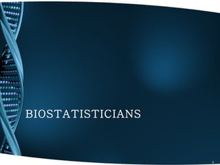 BIOSTATISTICIANS



                   5
 