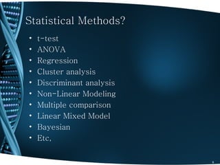 Statistical Methods?
•   t-test
•   ANOVA
•   Regression
•   Cluster analysis
•   Discriminant analysis
•   Non-Linear Modeling
•   Multiple comparison
•   Linear Mixed Model
•   Bayesian
•   Etc,

• z                         9
 