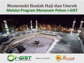 Memenuhi Ibadah Haji dan Umroh
Melalui Program Menanam Pohon I-GIST
bekerja sama dengan
 