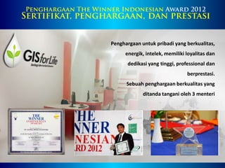 Penghargaan untuk pribadi yang berkualitas,
energik, intelek, memiliki loyalitas dan
dedikasi yang tinggi, professional dan
berprestasi.
Sebuah penghargaan berkualitas yang
ditanda tangani oleh 3 menteri
 
