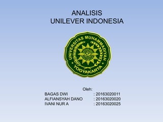 ANALISIS
UNILEVER INDONESIA
Oleh:
BAGAS DWI : 20163020011
ALFIANSYAH DANO : 20163020020
IVANI NUR A : 20163020025
 