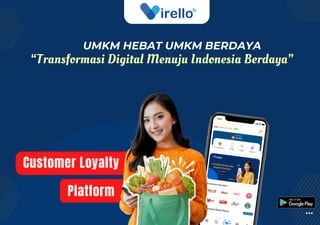 Customer Loyalty
Platform
UMKM HEBAT UMKM BERDAYA
“Transformasi Digital Menuju Indonesia Berdaya”
 