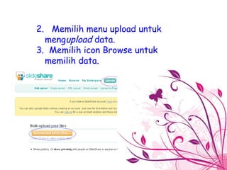 2.  Memilih menu upload untuk meng upload  data.  3.  Memilih icon Browse untuk memilih data. 