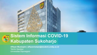 Sistem Informasi COVID-19
Kabupaten Sukoharjo
Alfiyan Mustaqim | alfiyanmstqm@student.undip.ac.id
Teknik Geodesi
Universitas Diponegoro
 