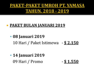 PAKET-PAKET UMROH PT. YAMASA
TAHUN. 2018 - 2019
 PAKET BULAN MARET 2019
◦ 30 Maret 2019
 Umroh + Turki
 Mengunjungi / Z...