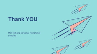 Thank YOU
Mari terbang bersama, menghebat
bersama
 
