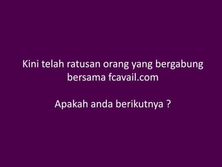 Kini telah ratusan orang yang bergabung
           bersama fcavail.com

      Apakah anda berikutnya ?
 