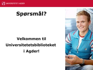 Spørsmål? Velkommen til Universitetetsbiblioteket  i Agder! 