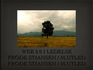 WEB 2.0 I LEDELSE FRODE STIANSEN / M.UTLED FRODE STIANSEN / M.UTLED 