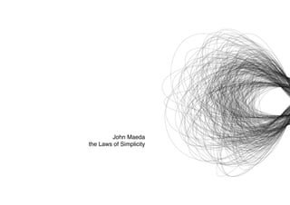 John Maeda
the Laws of Simplicity
 