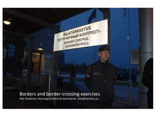 Borders and border-crossing exercises
Atle Staalesen, Norwegian Barents Secretariat. atle@barents.no

 