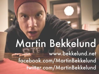 Martin Bekkelund
             www.bekkelund.net
facebook.com/MartinBekkelund
   twitter.com/MartinBekkelund
 