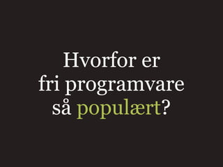 Hvorfor er
fri programvare
  så populært?
 