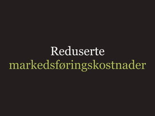 Reduserte
markedsføringskostnader
 