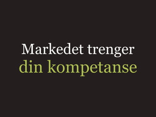 Markedet trenger
din kompetanse
 