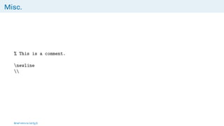 Misc.
% This is a comment.
newline

Brief intro to L
ATEX
 