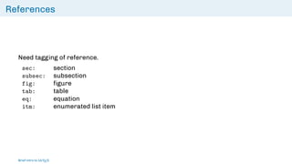 References
Need tagging of reference.
sec: section
subsec: subsection
fig: figure
tab: table
eq: equation
itm: enumerated list item
Brief intro to L
ATEX
 